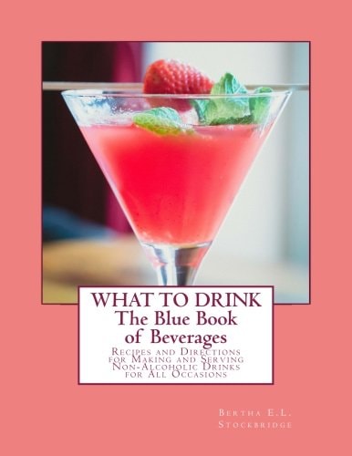 What To Drink The Blue Book of Beverages: Recipes and Directions for Making and Serving Non-Alcoholic Drinks for All Occasions