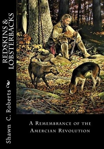 Redskins and Lobsterbacks A Remembrance of the American Revolution