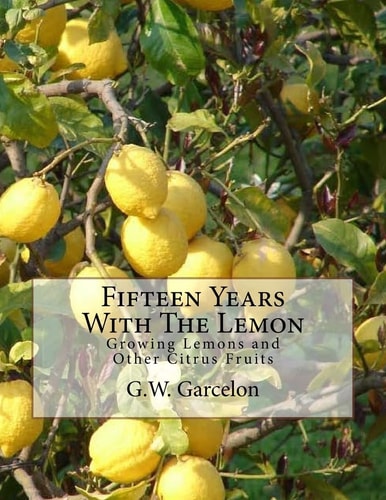 Fifteen Years With The Lemon Growing Lemons and Other Citrus Fruits