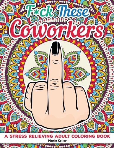 Fuck These Coworkers A Stress Relieving Adult Coloring Book