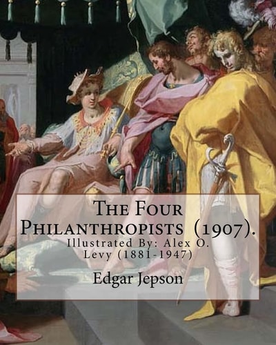 The Four Philanthropists (1907). By: Edgar Jepson Illustrated By: Alex O. Levy (1881-1947) Was a Painter, Illustrator, Printmaker, and Designer