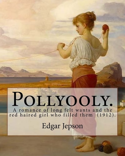 Pollyooly. a Romance of Long Felt Wants and the Red Haired Girl Who Filled Them (1912). By: Edgar Jepson [Book 1 in the Pollyooly Series. Illustrated By: Hanson Booth (1886-1944).