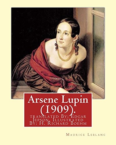 Arsene Lupin (1909). By: Maurice Leblanc Translated By: Edgar Jepson, Illustrated By: H. Richard Boehm (1871-1914).