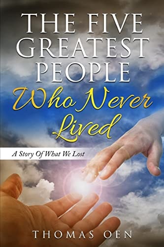 The Five Greatest People Who Never Lived. A Story Of What We Lost