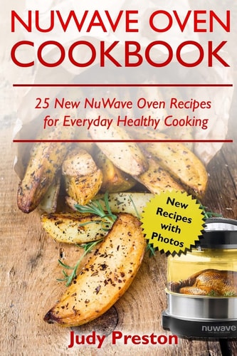 NuWave Oven Cookbook 25 New NuWave Oven Recipes for Everyday Healthy Cooking