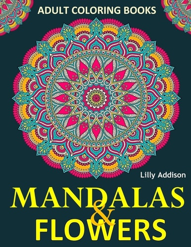 Adult Coloring Books: Mandalas and Flowers Stress-Relieving Floral Patterns: Mandalas, Flowers, Floral, Paisley Patterns, Decorative, Coloring for Adults, Use with Colored Pencils