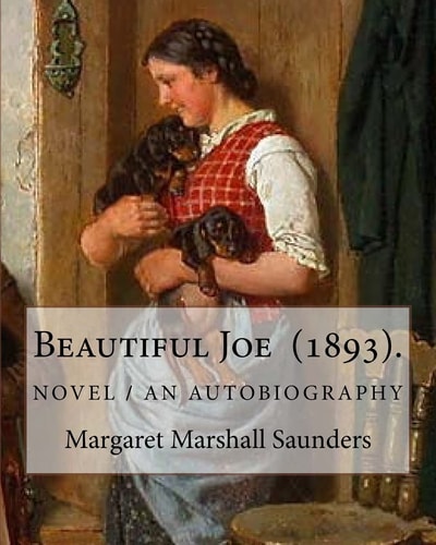 Beautiful Joe (1893). By Margaret Marshall Saunders: and By: Hezekiah Butterworth