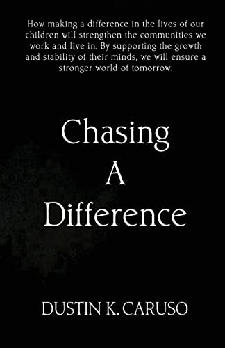 Chasing a Difference How Making a Difference in the Lives of Our Children Will Strengthen the Communities We Work and Live In. Children Are the Backbone of Our Communities. by Supporting the Growth and Stability of Their Minds We Will Ensure a Stronger Wo