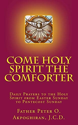 Come Holy Spirit The Comforter Daily Prayers to the Holy Spirit from Easter Sunday to Pentecost Sunday