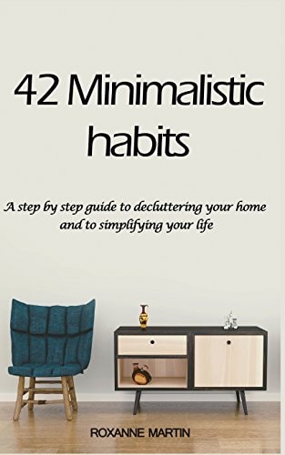 42 Minimalistic Habits A Step-By-step Guide to Decluttering You Home and Simplifying Your Life