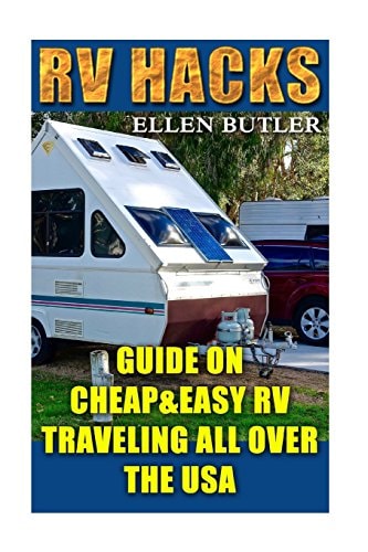 RV Hacks Guide On Cheap&Easy RV Traveling All Over The USA