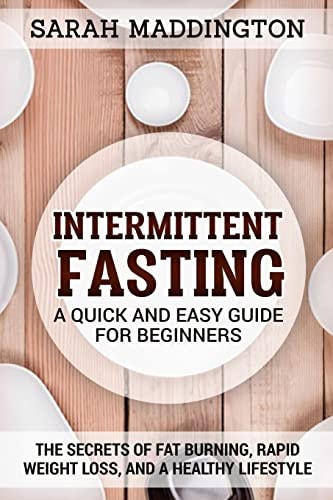 Intermittent Fasting A Quick and Easy Guide for Beginners: The Secrets of Fat Burning, Rapid Weight Loss, and a Healthy Lifestyle.