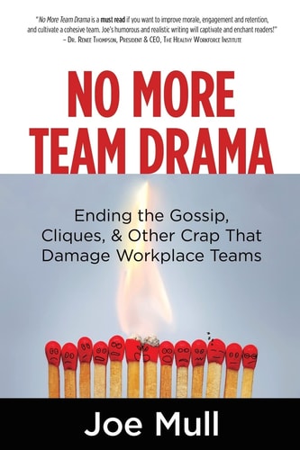 No More Team Drama Ending the Gossip, Cliques, & Other Crap That Damage Workplace Teams