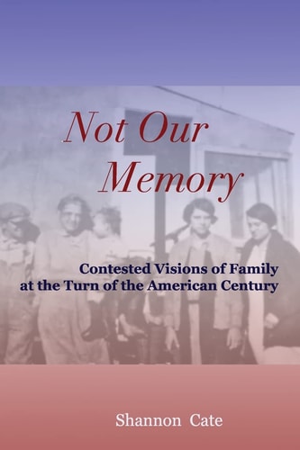 Not Our Memory Contested Visions of Family at the Turn of the American Century