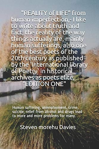 REALITY of LIFE from Human Imperfection, - I Like to Write about Truth and Fact, Also I Am One of the Best Poets and Poems of the 20th Century, Human Suffering, Unemployment, Crime, Suicide, Relief from Alcohol, Drugs Lead to More Problems for Many