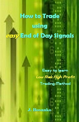 How to Trade Using Easy End of Day Signals Easy to Learn Low Risk High Profit Trading Method