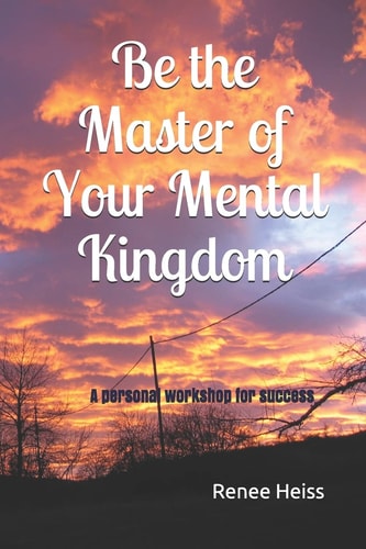Be the Master of Your Mental Kingdom A Personal Workshop for Success