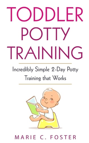 Toddler Potty Training Incredibly Simple 2-Day Potty Training That Works
