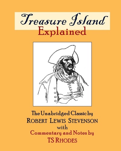 Treasure Island Explained The Complete and Unabridged Classic by Robert Lewis Stevenson with Notes and Explanations by TS Rhodes