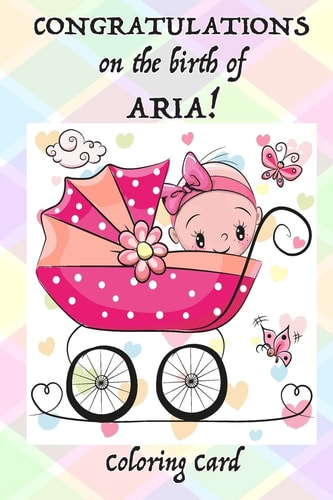 CONGRATULATIONS on the Birth of ARIA! (Coloring Card) (Personalized Card/Gift) Personal Inspirational Messages and Adult Coloring!