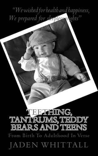 Teething, Tantrums, Teddy Bears And Teens From Birth To Adulthood In Verse