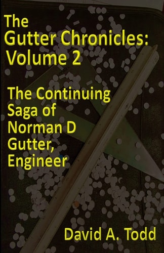 The Gutter Chronicles, Volume 2 The Continuing Saga of Norman D. Gutter, Engineer