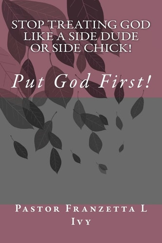Stop Treating God Like a Side Dude Or Side Chick Put God First!