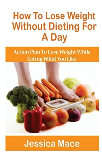 How To Lose Weight Without Dieting For A Day Action Plan to Lose Weight While Eating What You Like
