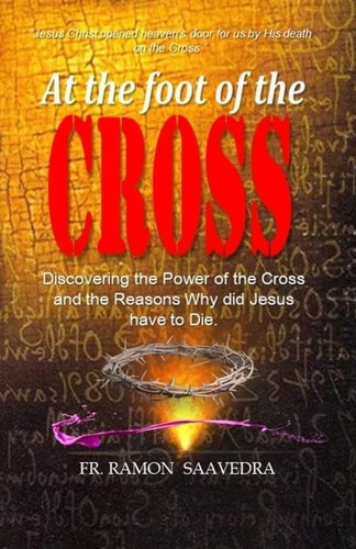 At The Foot of the Cross Discovering the Power of the Cross and the Reasons Why Did Jesus Have to Die?