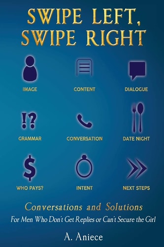 Swipe Left, Swipe Right Conversations and Solutions: For Men Who Don't Get Replies Or Can't Secure the Girl