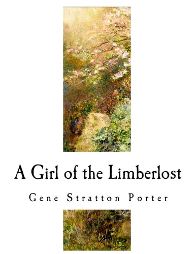 A Girl of the Limberlost A Classic of Indiana Literature