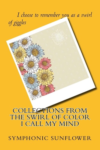 Collections From The Swirl Of Color I Call My Mind