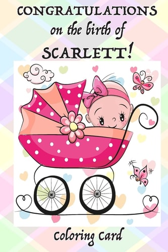 CONGRATULATONS on the Birth of SCARLETT! (Coloring Card) (Personalized Card/Gift) Personal Inspirational Messages and Quotes, Adult Coloring!