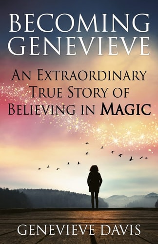 Becoming Genevieve An Extraordinary True Story of Believing in Magic