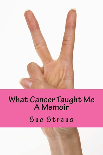 What Cancer Taught Me A Memoir