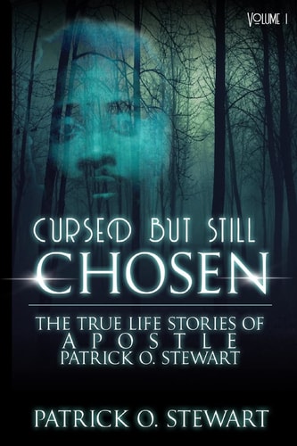 Cursed But Still Chosen (The True Stories of Apostle Patrick O. Stewart) The True Stories of Apostle Patrick O. Stewart