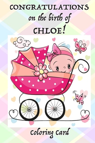 CONGRATULATIONS on the Birth of CHLOE! (Coloring Card) (Personalized Card/Gift) Personal Messages and Quotes, Adult Coloring!