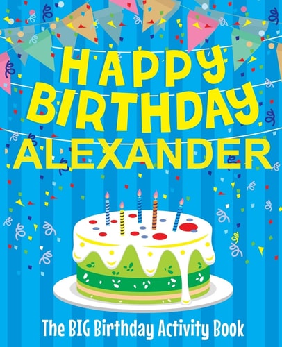 Happy Birthday Alexander - The Big Birthday Activity Book (Personalized Children's Activity Book)