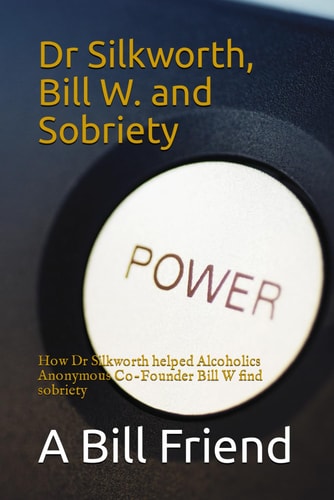 Dr Silkworth, Bill W. and Sobriety How Dr Silkworth Helped Alcoholics Anonymous Co-Founder Bill W Find Sobriety