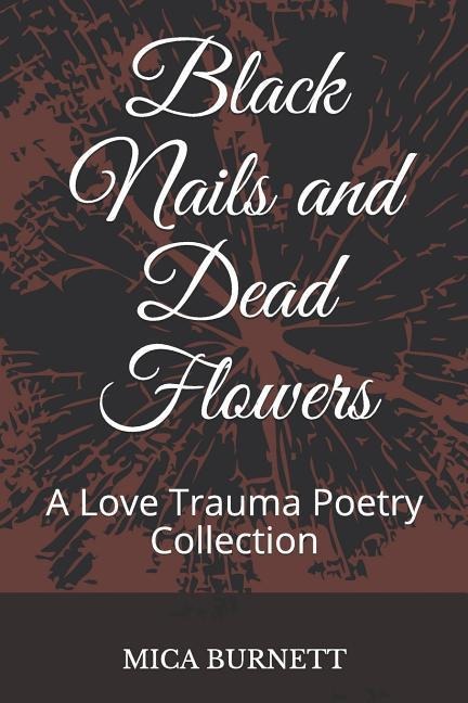 Black Nails and Dead Flowers: A Love Trauma Poetry Collection