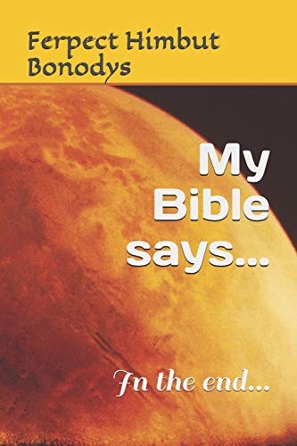 My Bible Says... In the End...