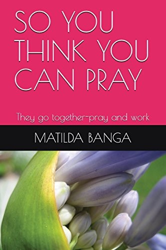 So You Think You Can Pray They Go Together-Pray and Work