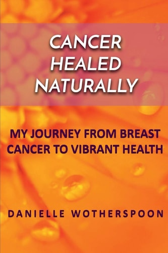 Cancer Healed Naturally My Journey from Breast Cancer to Vibrant Health