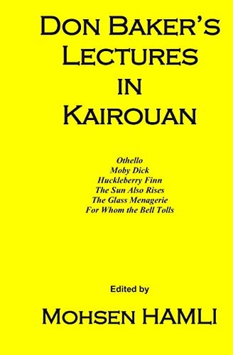 Don Baker's Lectures in Kairouan Othello, Moby Dick, Huckleberry Finn, the Sun Also Rises, the Glass Menagerie, for Whom the Bell Tolls