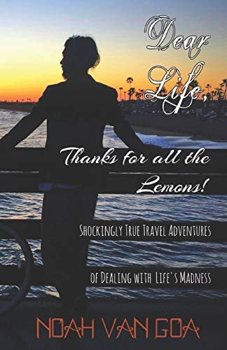 Dear Life, Thanks for All the Lemons! Shockingly True Travel Adventures of Dealing with Life's Madness