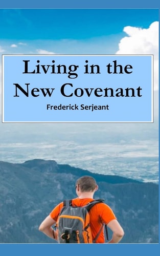 Living in the New Covenant Enjoying the Love, Freedom, Joy and Peace That Is Every Christian's Rightful Inheritance