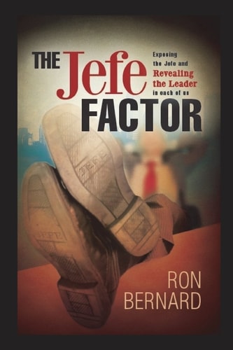 The Jefe FACTOR Exposing the Jefe and Revealing the Leader in Each of Us