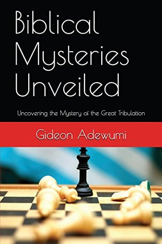Biblical Mysteries Unveiled Uncovering the Mystery of the Great Tribulation