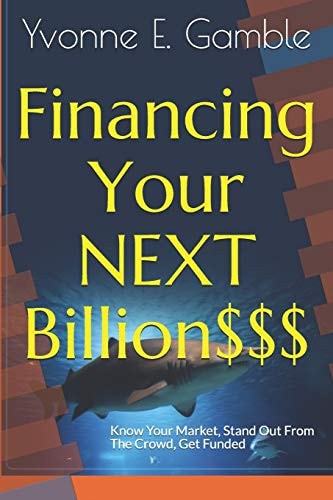 Financing Your NEXT Billion$$$ Know Your Impact, Stand Out From The Crowd and Get Funded