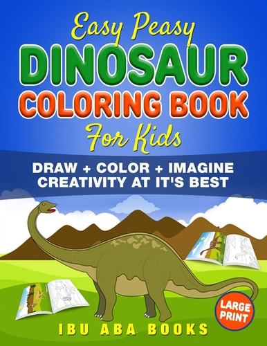 Easy Peasy Dinosaur Coloring Book For Kids Draw + Color + Imagine: Creativity At It's Best